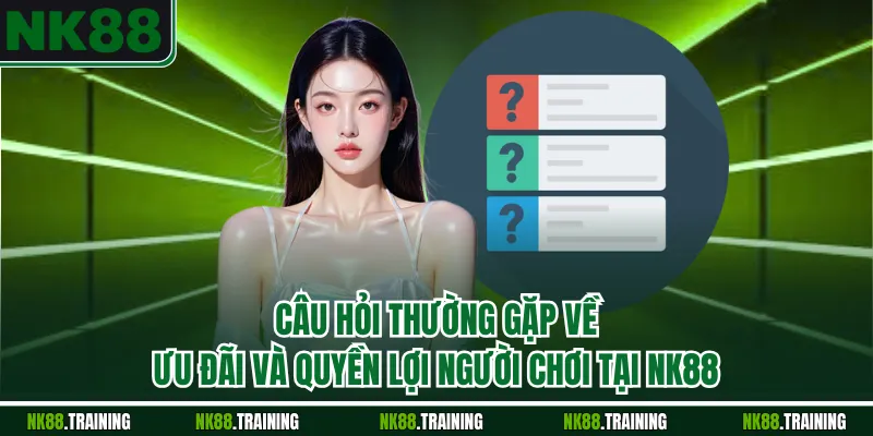Câu hỏi thường gặp về ưu đãi và quyền lợi người chơi tại NK88