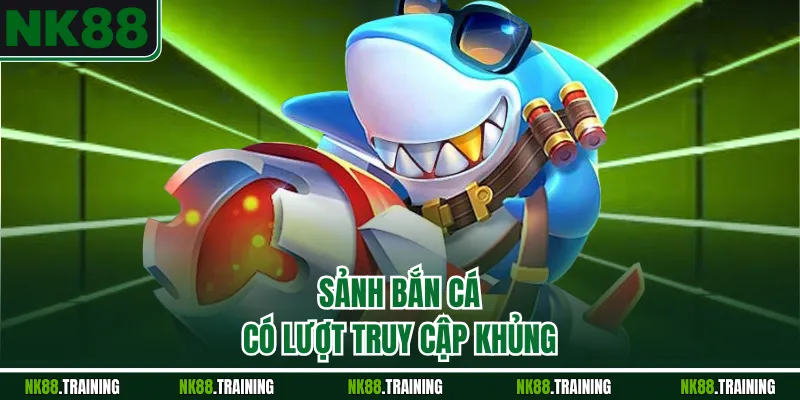 Sảnh bắn cá có lượt truy cập khủng