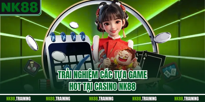 Trải nghiệm các tựa game hot tại casino NK88